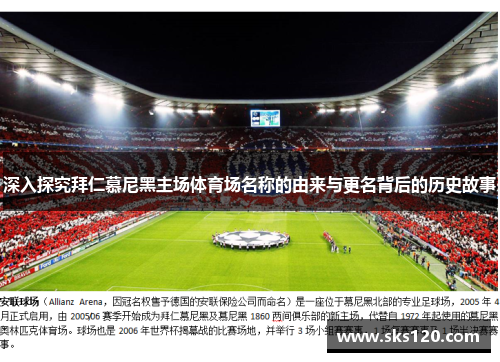 深入探究拜仁慕尼黑主场体育场名称的由来与更名背后的历史故事